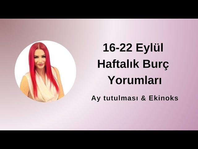 16-22 Eylül Haftalık Burç Yorumları & Ekinoks