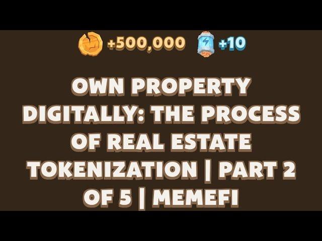 OWN PROPERTY DIGITALLY: THE PROCESS OF REAL ESTATE TOKENIZATION | PART 2 | Memefi New Video Code