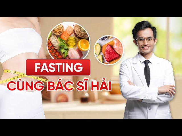 FASTING CÙNG BÁC SĨ HẢI - Nhịn Ăn Để Giảm Cân Thế Nào Cho Đúng?