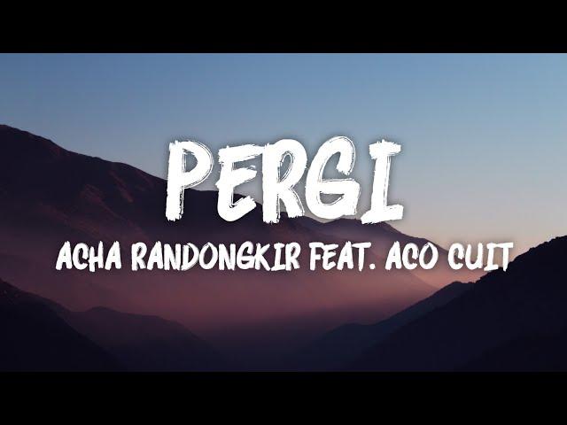 Pergi - Acha Randongkir feat. Aco Cuit (LIRIK VIDEO)