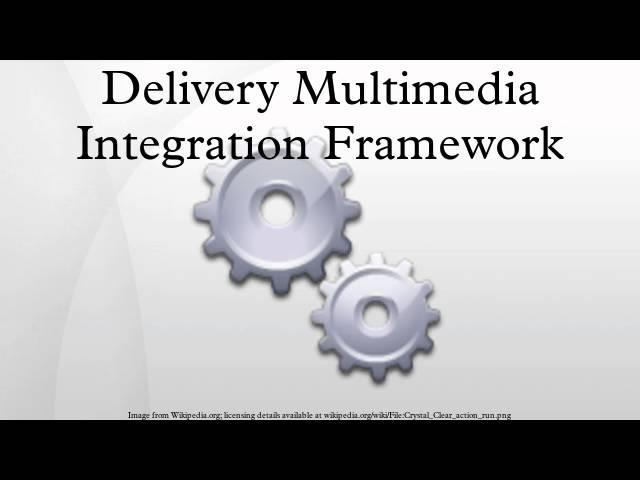 Delivery Multimedia Integration Framework