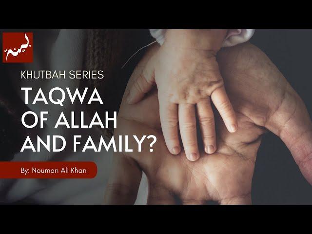 Taqwa of Allah and Family? | Nouman Ali Khan | Khutbah Series