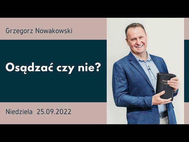 Osądzać czy nie ?   Grzegorz Nowakowski