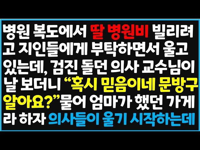 (신청사연) 병원 복도에서 딸 병원비 빌리려고 지인들에게 부탁하면서 울고 있는데, 검진 돌던 의사 교수님이 날 보더니 "혹시 믿음이네 문방구~ [신청사연][사이다썰][사연라디오]