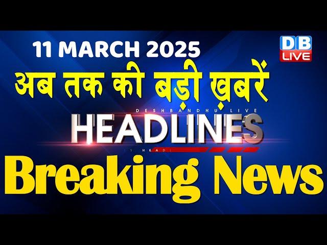 11 March 2025 |अब तक की बड़ी ख़बरें | Top 10 News | Breaking news| Latest news in hindi |#dblive