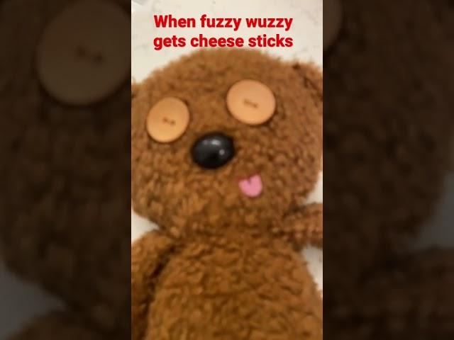 When fuzzy wuzzy gets cheese sticks