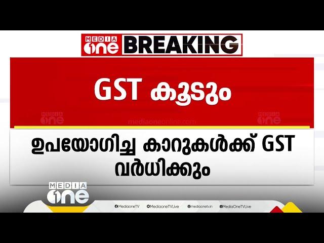 ഉപയോഗിച്ച കാറുകൾക്ക് GST വർധിക്കും; ഇൻഷുറൻസ് പോളിസികളുടെ GST ഒഴിവാക്കലിൽ തീരുമാനമായില്ല