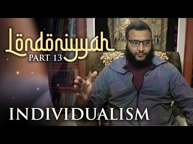 Londoniyyah - Part 13 - Individualism | Mohammed Hijab