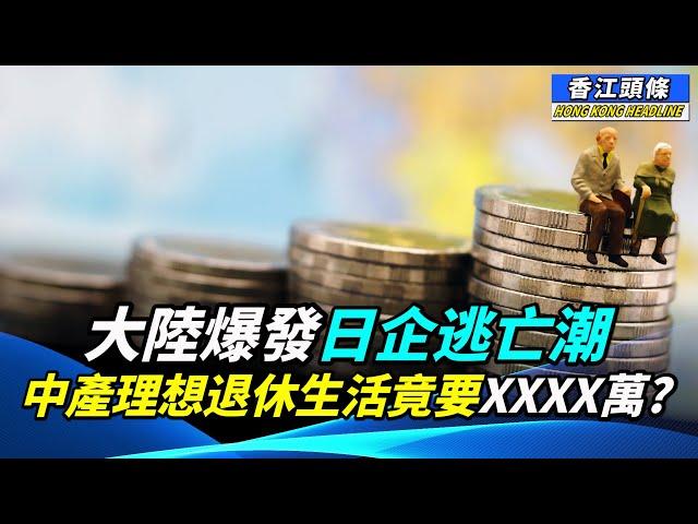 中產家庭理想退休生活竟然需要呢位數？中央要求商界以「實際行動」建設香港；大陸爆發日企逃亡潮；盧寵茂一句話 網民反駁：你應該同警隊講至啱