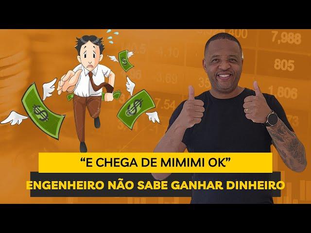 ENGENHEIRO NÃO SABE GANHAR DINHEIRO! CHEGA DE MIMIMI! 