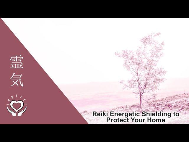 Reiki Energetic Shielding to Protect Your Home