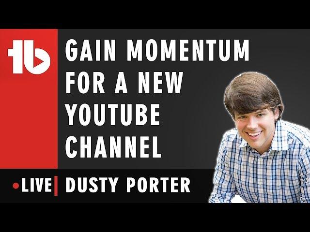  Gain Momentum On a New YouTube Channel - Hosted by Dusty Porter