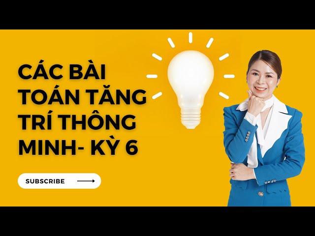 Các bài toán tăng trí thông minh (kỳ 6)| Toán Cô Hiền