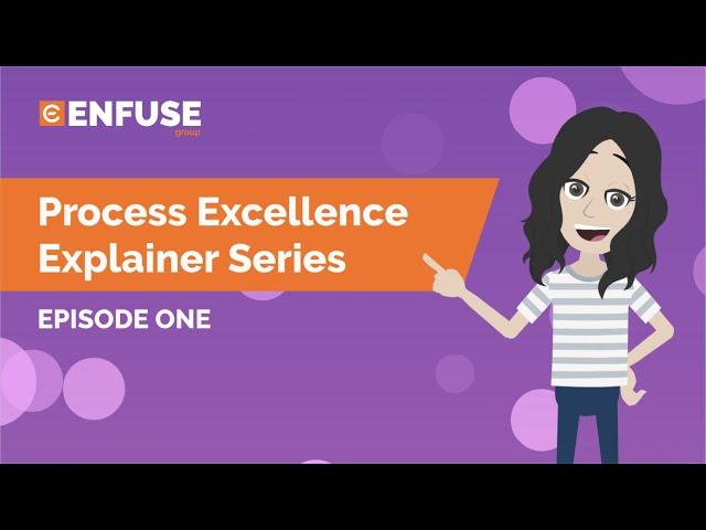 Process Excellence Explainer Series – Episode One