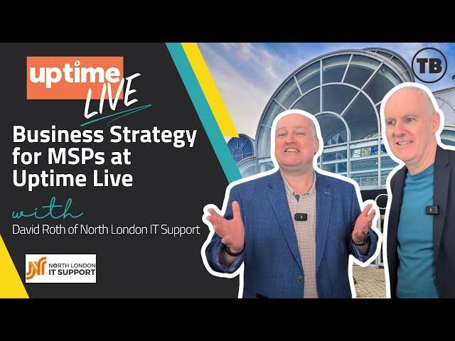 Business Strategy for MSPs at Uptime Live | North London IT Support with David Roth