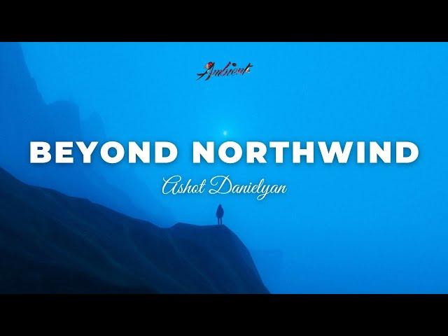 Ashot Danielyan - Beyond Northwind [ambient classical atmospheric]