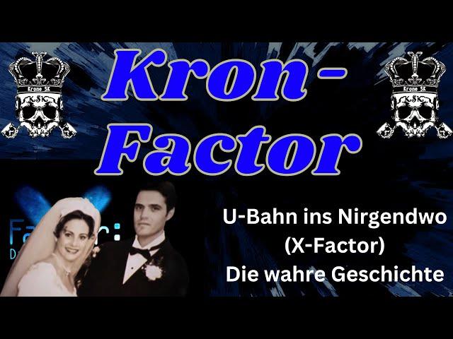 Kron-Factor: U-Bahn ins Nirgendwo (X-Factor) - Die wahre Geschichte