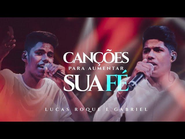 Lucas Roque e Gabriel  - Louvores e Adoração Para Aumentar a Sua Fé (Clipes Oficiais)