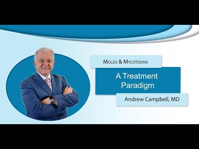 Treatment for Molds & Mycotoxins--A Paradigm, Andrew Campbell, MD