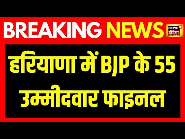 Breaking News : हरियाणा के लिए BJP ने 55 उम्मीदवारों के नाम तय | Haryana Assembly Election | News18