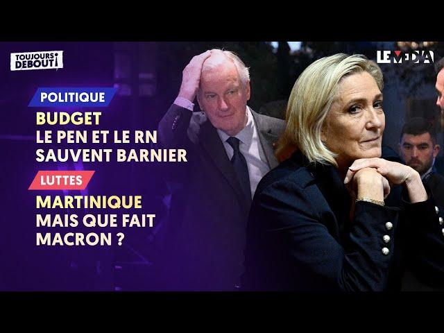 BUDGET : LE PEN ET LE RN SAUVENT BARNIER / MARTINIQUE : MAIS QUE FAIT MACRON ?