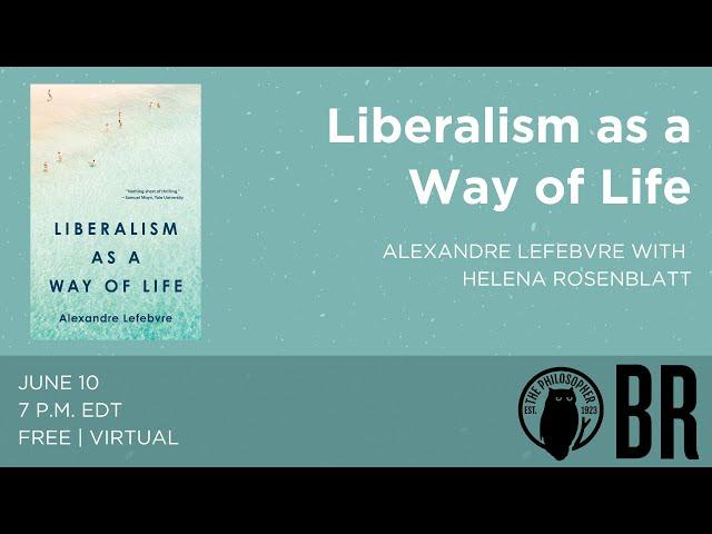 "Liberalism as a Way of Life": Alexandre Lefebvre in conversation with Helena Rosenblatt