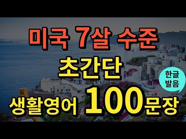 [생활영어] 미국 7살 수준 영어회화 | 초간단 생활영어 100문장 | 틀어두기만 하세요 | 기초영어회화 | 영어반복듣기 | 오디오북 | 한글발음포함