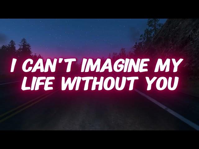 I Can't Imagine My Life Without You Music New Love Song Lyrics