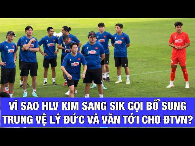 HLV KIM SANG SIK ĐÔN LÝ ĐỨC TỪ U22 VIỆT NAM THAY THANH BÌNH Ở ĐTVN, GỌI VĂN TỚI THAY VIỆT ANH