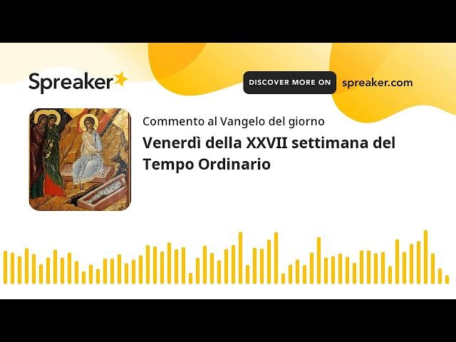 Venerdì della XXVII settimana del Tempo Ordinario