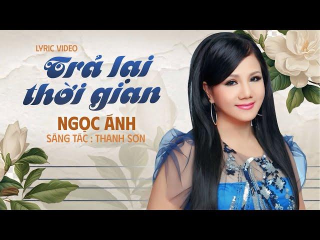 Trả Lại Thời Gian - Ngọc Ánh | Nhạc Trữ Tình Sầu Lắng Hay Nhất