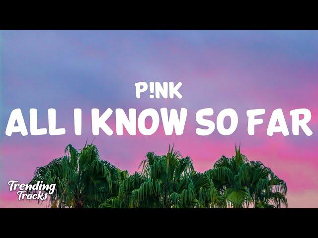 P!nk - All I Know So Far (Lyrics)