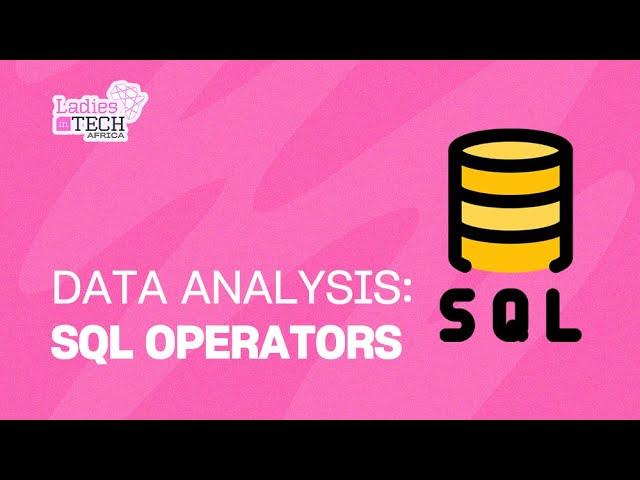 LADIES IN TECH AFRICA BOOTCAMP || DATA ANALYSIS: SQL OPERATORS