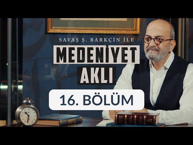 İslam Düşünce Tarihi - Savaş Barkçin İle Medeniyet Aklı 16. Bölüm