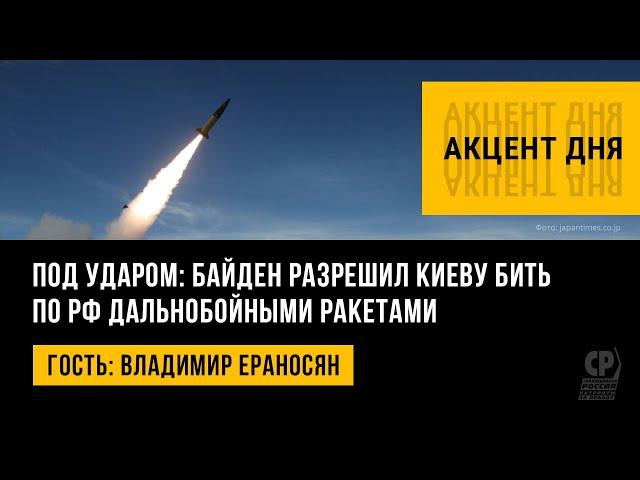 Под ударом: Байден разрешил Киеву бить по РФ дальнобойными ракетами. Владимир Ераносян.