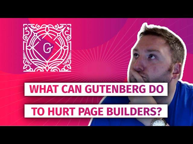 What can Gutenberg do to hurt page builders?