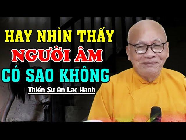 Hay Nhìn Thấy Người Âm Có Làm Sao Không ? - Thầy An Lạc Hạnh