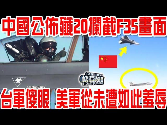 中國公佈殲20攔截F35畫面！台軍傻眼！美軍從未遭如此羞辱！