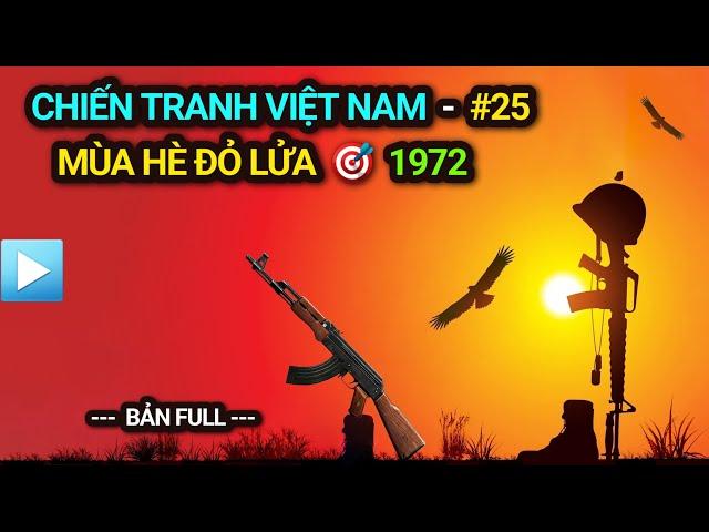 Chiến tranh Việt Nam - Tập 25 Full | MÙA HÈ ĐỎ LỬA 1972 (Bản Full)