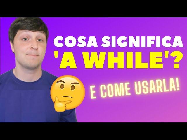 La parola che devi usare di più: A WHILE! (con esempi!)