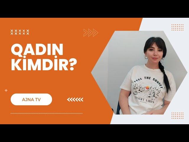 Qadın kimdir? Analıq niyə fədəkarlıq hesab olunur?