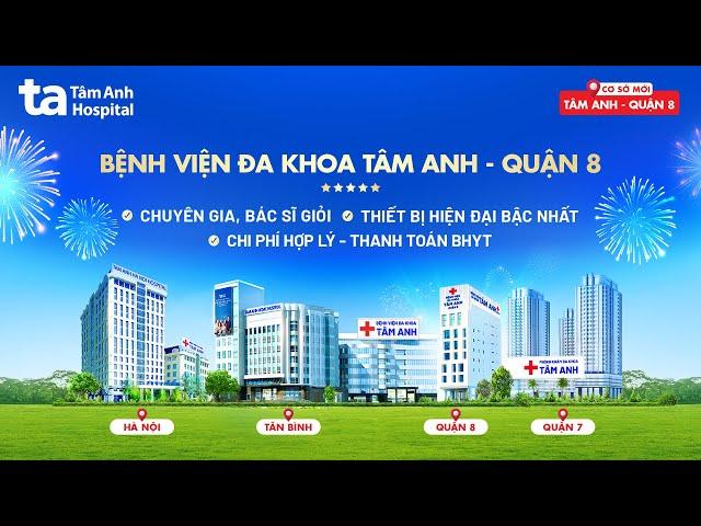 Bệnh viện Đa khoa Tâm Anh - Quận 8: Khám chữa bệnh chuyên sâu, chất lượng, uy tín, tận tâm | Tâm Anh