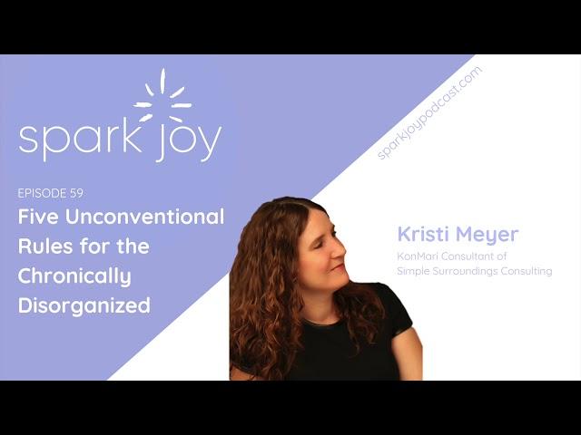 5 Unconventional Rules for the Chronically Disorganized w/ Kristi Meyer l KonMari l Spark Joy Ep 59