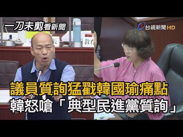 議員李喬如質詢 猛戳韓國瑜痛點 韓怒嗆「典型民進黨質詢！」【一刀未剪看新聞】