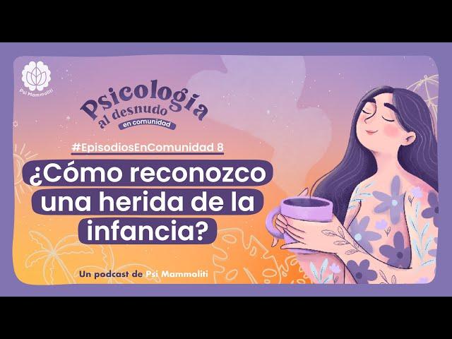 ¿Cómo reconozco una herida de la infancia? | Psicología al Desnudo | #EpisodiosEnComunidad 8