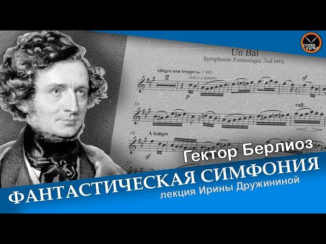 Гектор Берлиоз. Фантастическая симфония. Лекция Ирины Дружининой. КроссКульт.