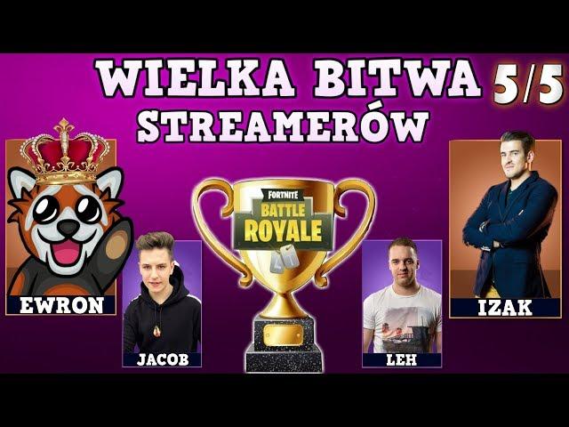 WIELKA BITWA STREAMERÓW 5/5 - Izak, Jacob, Ewron, Leh, Zony i inni! - FINAŁ