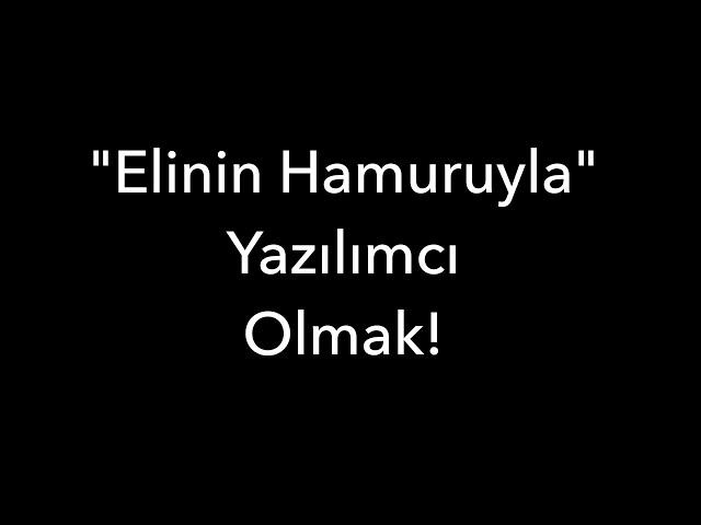 "Elinin Hamuruyla" Yazılımcı Olmak!