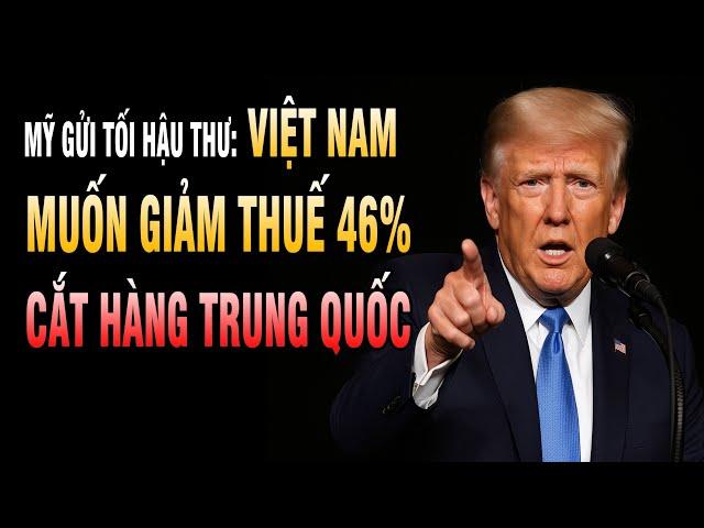 Mỹ Gửi Tối Hậu Thư Cho Việt Nam: Cắt Hàng Trung Quốc, Giảm Thuế 46%?