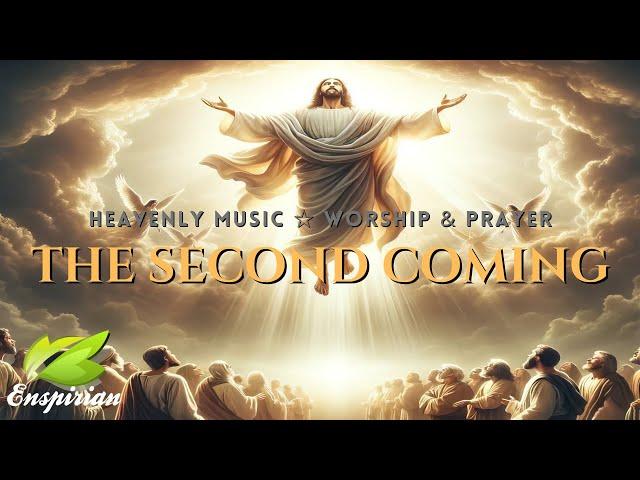 𝐓𝐡𝐞 𝐁𝐥𝐞𝐬𝐬𝐞𝐝 𝐇𝐨𝐩𝐞 𝐨𝐟 𝐂𝐡𝐫𝐢𝐬𝐭’𝐬 𝐑𝐞𝐭𝐮𝐫𝐧 | The Second Coming, Heavenly Worship Music